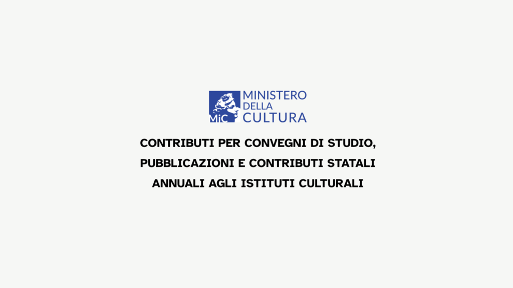 CONTRIBUTI PER CONVEGNI DI STUDIO, PUBBLICAZIONI E PER I CONTRIBUTI STATALI ANNUALI AGLI ISTITUTI CULTURALI